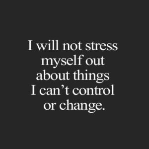 don't stress about things you cannot control